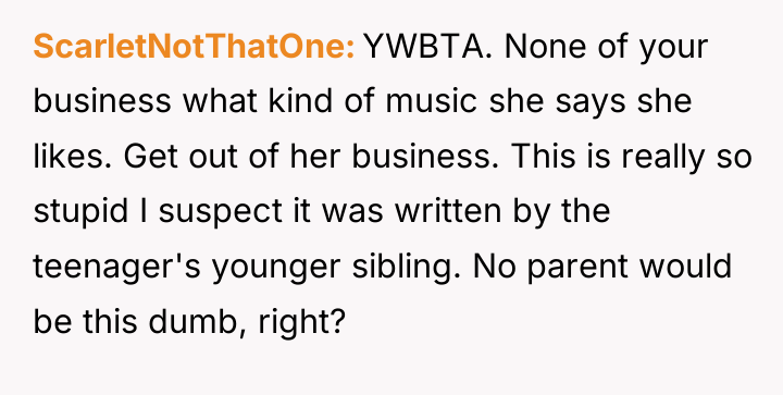 ScarletNotThatOne YWBTA. None of your business what kind of music...