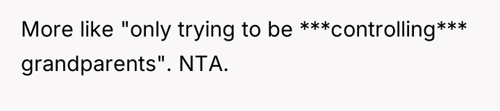 More like "only trying to be ***controlling*** grandparents". NTA.