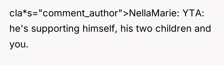 cla*s="comment_author">NellaMarie: YTA: he's supporting himself, his two children and you.