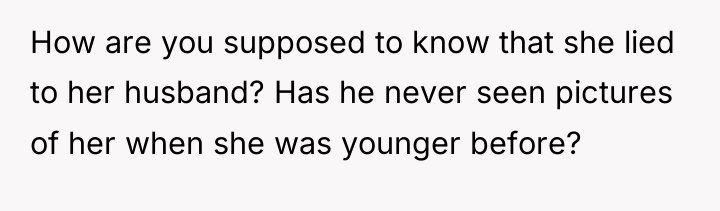 How are you supposed to know that she lied to...