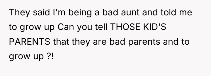 They said I'm being a bad aunt and told me...