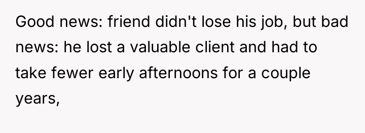Good news: friend didn't lose his job, but bad news:...