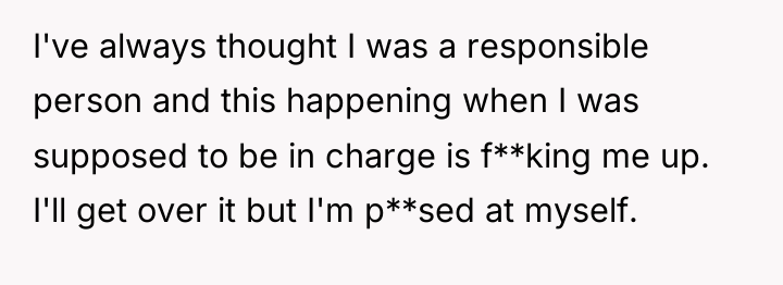 I've always thought I was a responsible person and this...