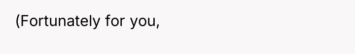(Fortunately for you,