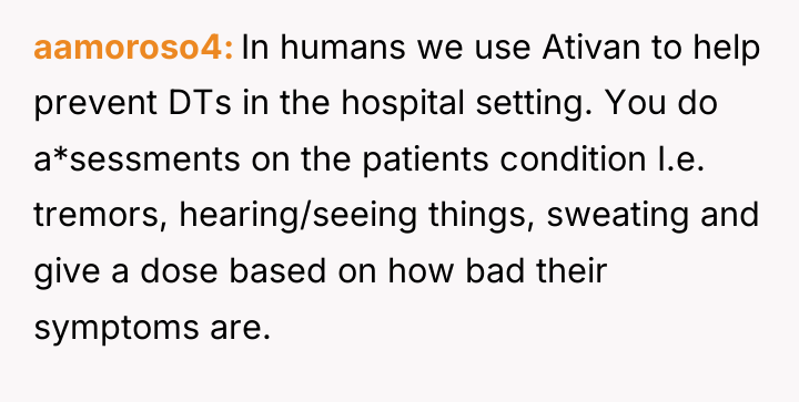 aamoroso4 In humans we use Ativan to help prevent DTs...