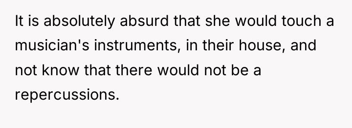 It is absolutely absurd that she would touch a musician's...