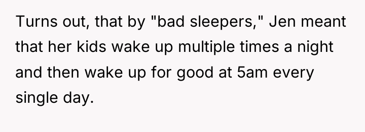 Turns out, that by "bad sleepers," Jen meant that her...