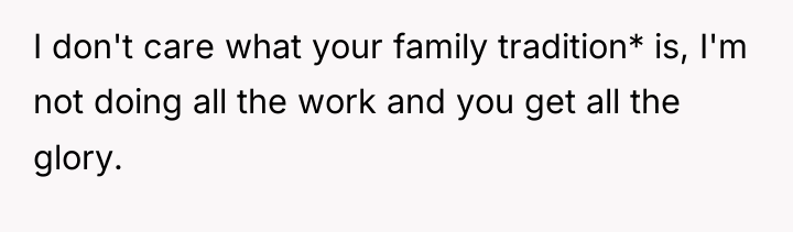 I don't care what your family tradition* is, I'm not...