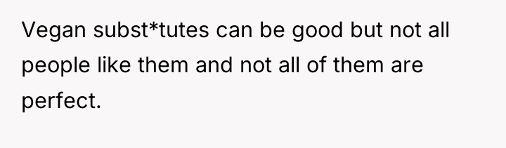 Vegan subst*tutes can be good but not all people like...