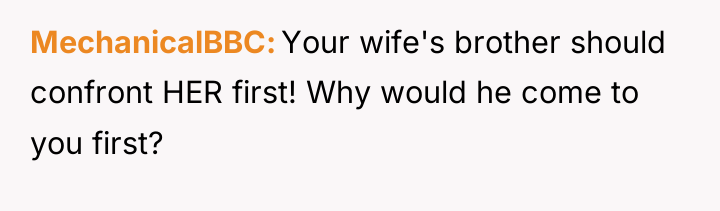 MechanicalBBC Your wife's brother should confront HER first! Why would...