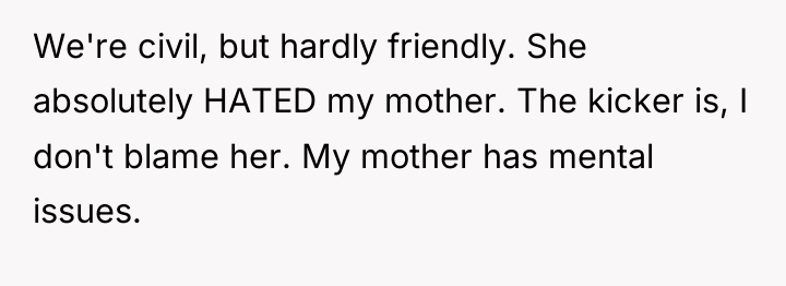 We're civil, but hardly friendly. She absolutely HATED my mother....