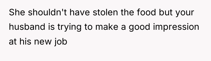 She shouldn't have stolen the food but your husband is...
