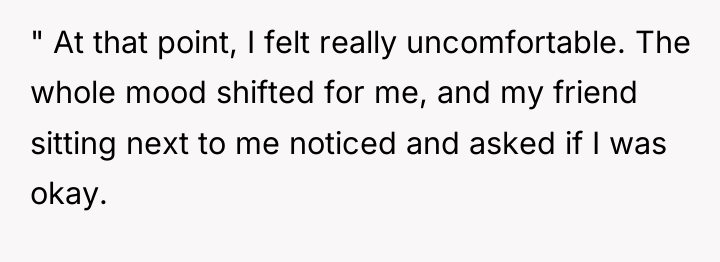 " At that point, I felt really uncomfortable. The whole...