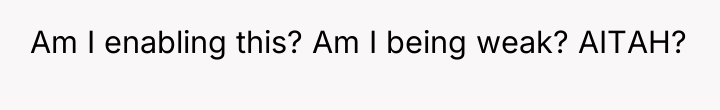 Am I enabling this? Am I being weak? AITAH?