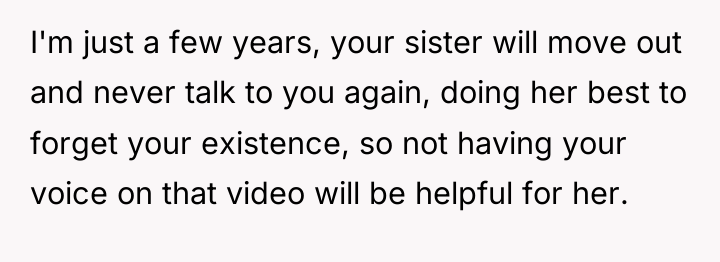 I'm just a few years, your sister will move out...