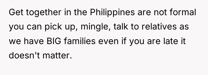 Get together in the Philippines are not formal you can...
