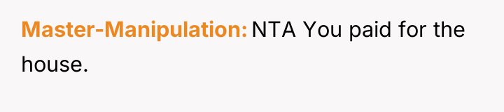 Master-Manipulation NTA You paid for the house.