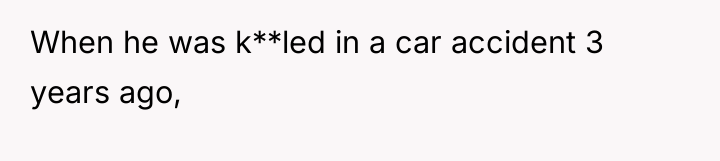 When he was k**led in a car accident 3 years...
