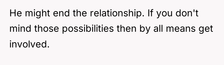 He might end the relationship. If you don't mind those...