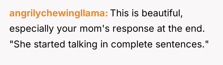 angrilychewingllama This is beautiful, especially your mom's response at the...