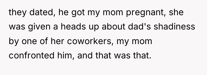 they dated, he got my mom pregnant, she was given...