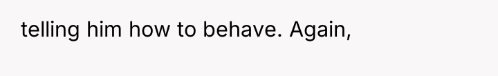 telling him how to behave. Again,