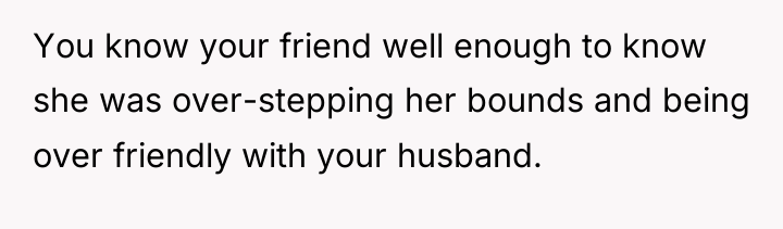 You know your friend well enough to know she was...
