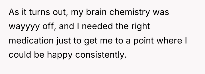 As it turns out, my brain chemistry was wayyyy off,...