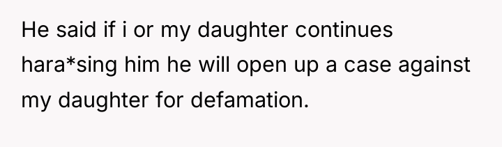 He said if i or my daughter continues hara*sing him...