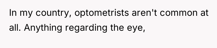In my country, optometrists aren't common at all. Anything regarding...