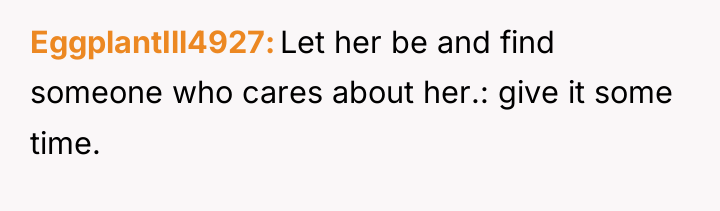 EggplantIll4927 Let her be and find someone who cares about...
