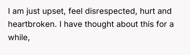 I am just upset, feel disrespected, hurt and heartbroken. I...