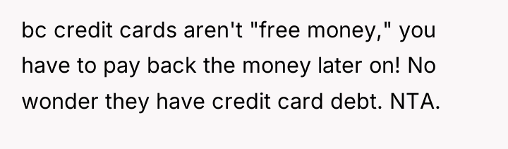 bc credit cards aren't "free money," you have to pay...