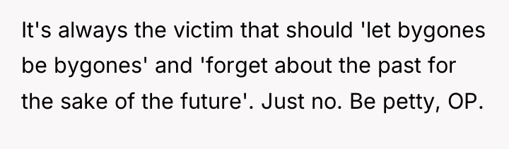 It's always the victim that should 'let bygones be bygones'...