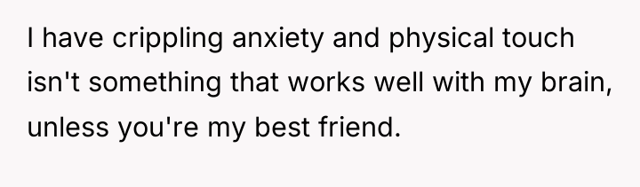 I have crippling anxiety and physical touch isn't something that...