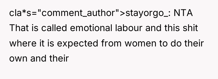 cla*s="comment_author">stayorgo_: NTA That is called emotional labour and this shit...