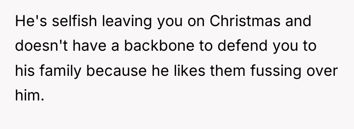 He's selfish leaving you on Christmas and doesn't have a...