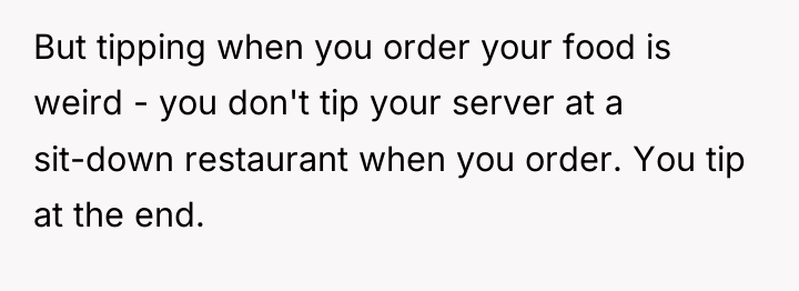 But tipping when you order your food is weird -...