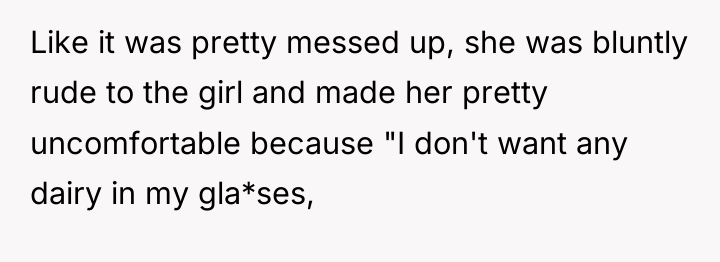 Like it was pretty messed up, she was bluntly rude...