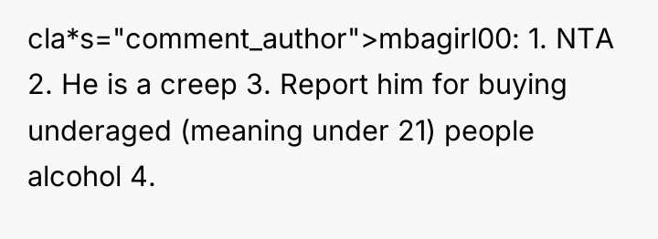 cla*s="comment_author">mbagirl00: 1. NTA 2. He is a creep 3. Report...