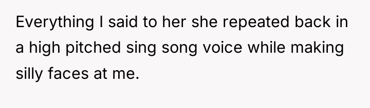 Everything I said to her she repeated back in a...