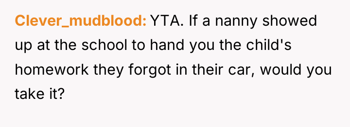 Clever_mudblood YTA. If a nanny showed up at the school...