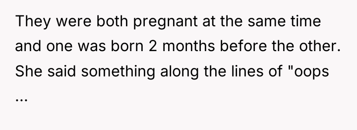 They were both pregnant at the same time and one...