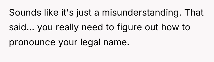 Sounds like it's just a misunderstanding. That said... you really...