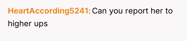 HeartAccording5241 Can you report her to higher ups