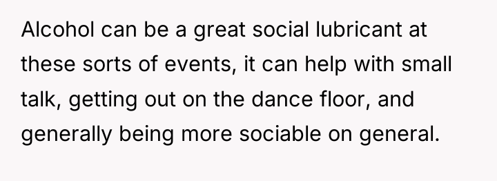 Alcohol can be a great social lubricant at these sorts...