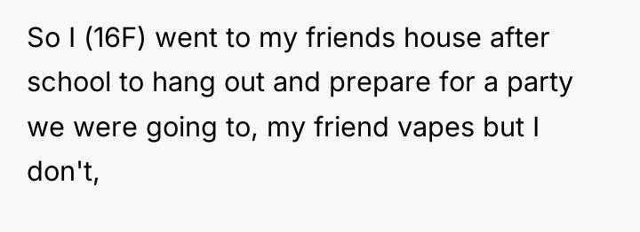 So I (16F) went to my friends house after school...