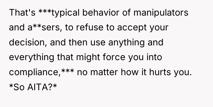 That's ***typical behavior of manipulators and a**sers, to refuse to...
