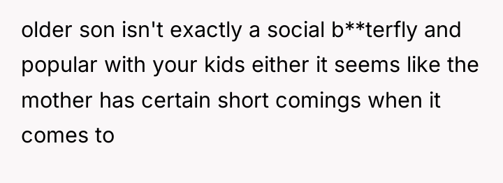 older son isn't exactly a social b**terfly and popular with...