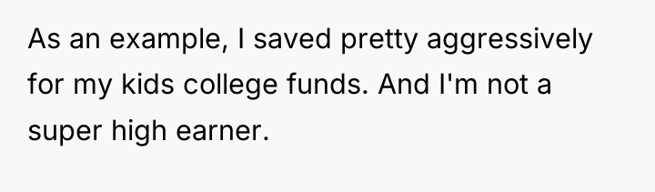 As an example, I saved pretty aggressively for my kids...